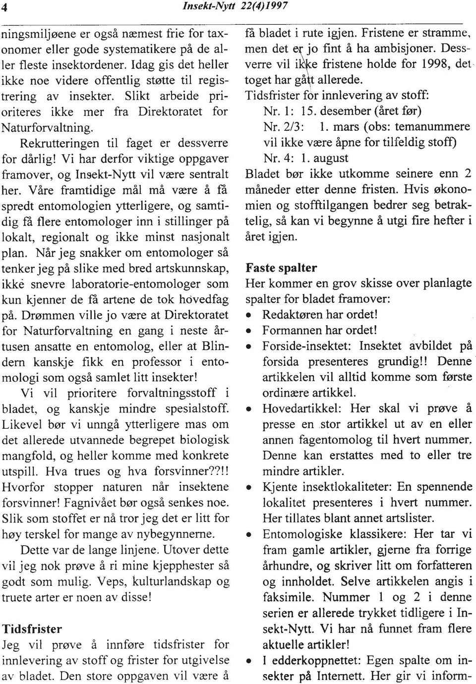 Rekrutteringen ti1 faget er dessverre for dklig! Vi har derfor viktige oppgaver framover, og Insekt-Nytt vil vaere sentralt her.