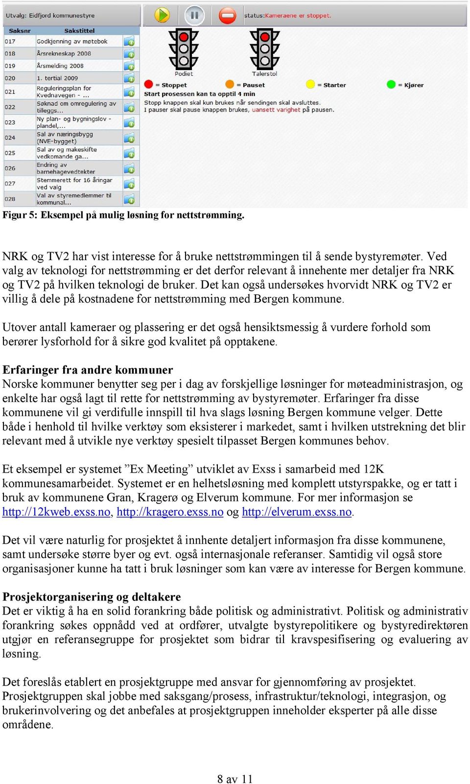 Det kan også undersøkes hvorvidt NRK og TV2 er villig å dele på kostnadene for nettstrømming med Bergen kommune.