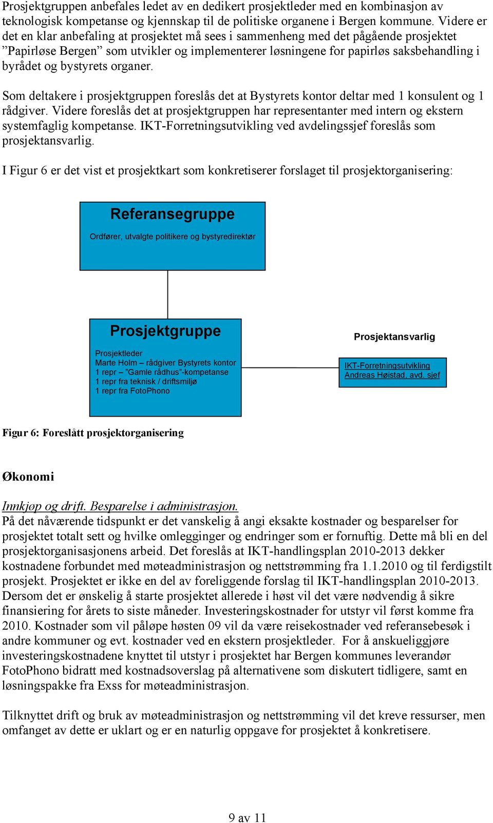 bystyrets organer. Som deltakere i prosjektgruppen foreslås det at Bystyrets kontor deltar med 1 konsulent og 1 rådgiver.