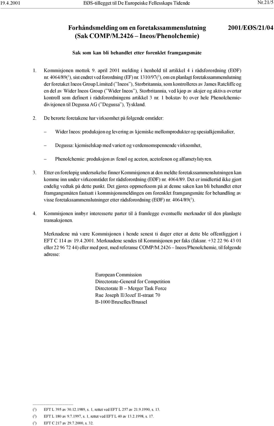 1310/97( 2 ), om en planlagt foretakssammenslutning der foretaket Ineos Group Limited ( Ineos ), Storbritannia, som kontrolleres av James Ratcliffe og en del av Wider Ineos Group ( Wider Ineos ),