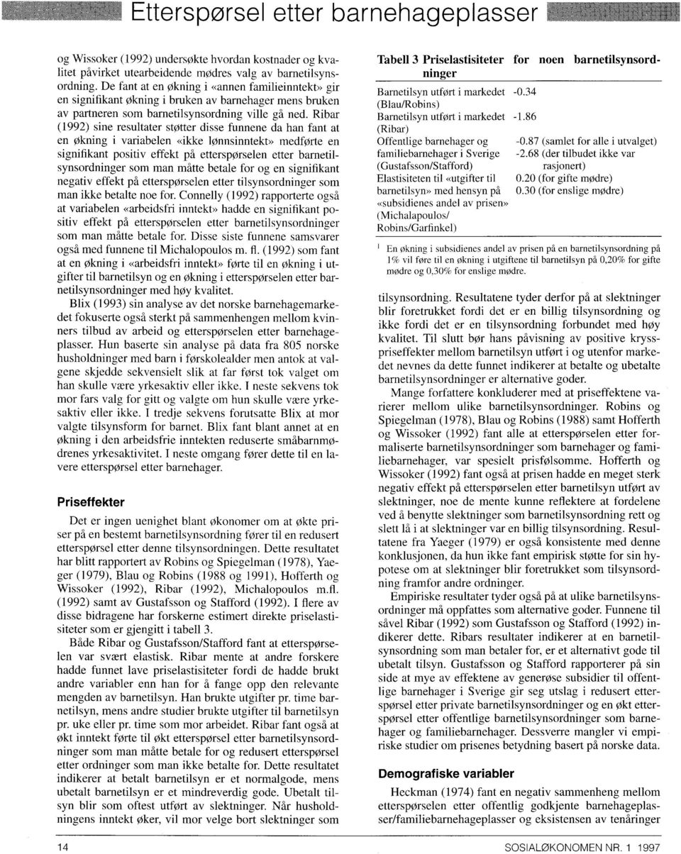 Ribar (1992) sine resultater støtter disse funnene da han fant at en økning i variabelen «ikke lønnsinntekt» medførte en.