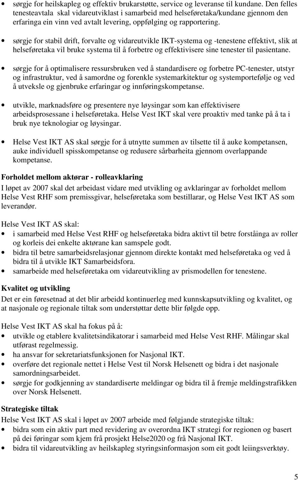 sørgje for stabil drift, forvalte og vidareutvikle IKT-systema og -tenestene effektivt, slik at helseføretaka vil bruke systema til å forbetre og effektivisere sine tenester til pasientane.