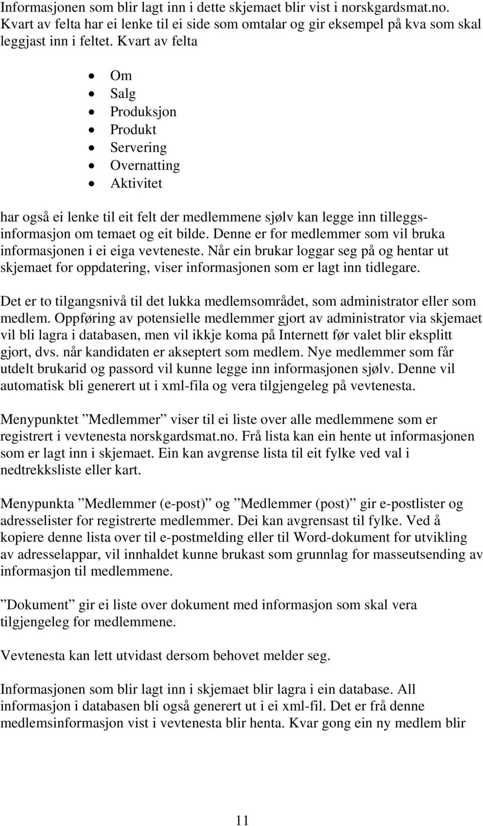 Denne er for medlemmer som vil bruka informasjonen i ei eiga vevteneste. Når ein brukar loggar seg på og hentar ut skjemaet for oppdatering, viser informasjonen som er lagt inn tidlegare.