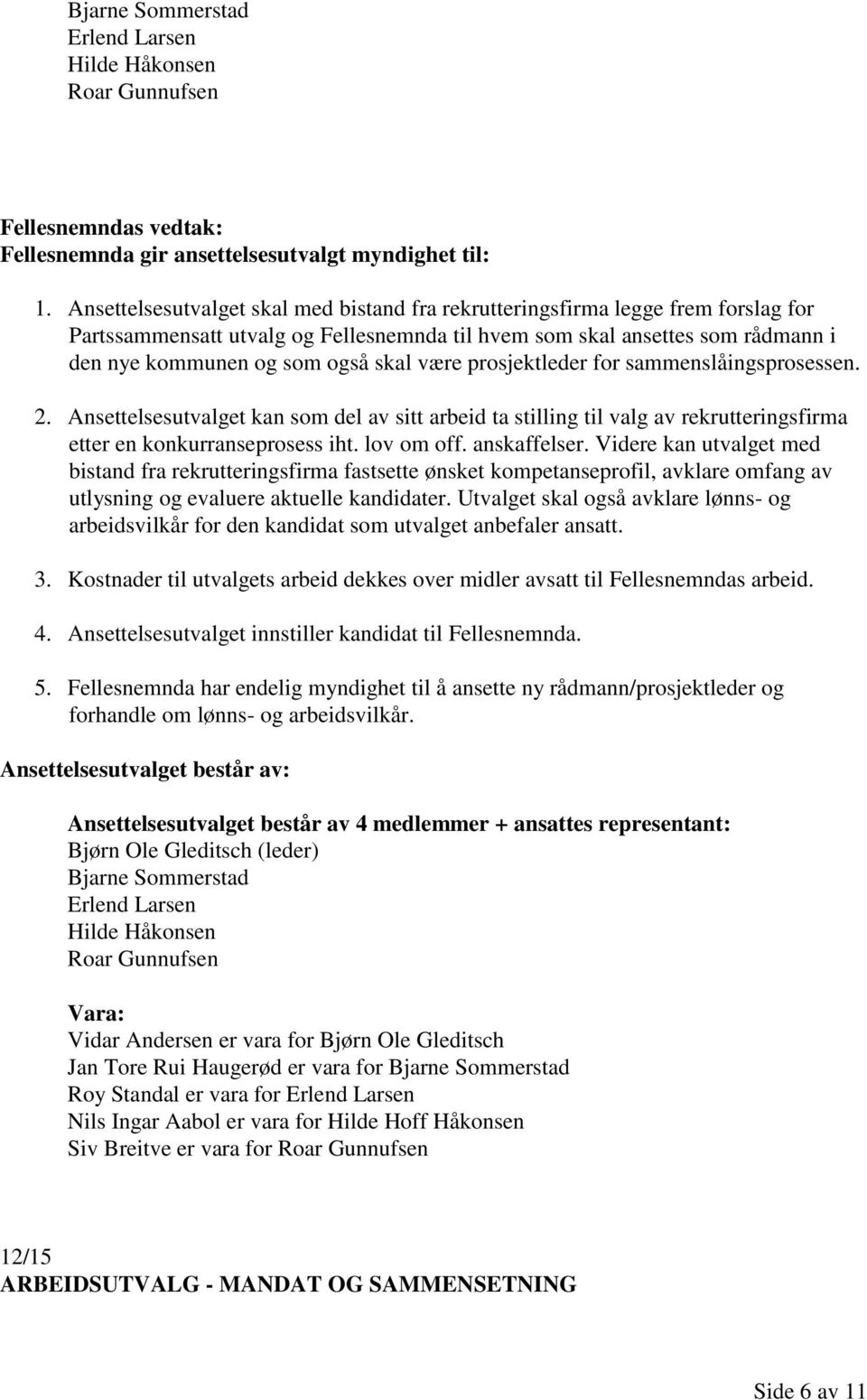 være prosjektleder for sammenslåingsprosessen. 2. Ansettelsesutvalget kan som del av sitt arbeid ta stilling til valg av rekrutteringsfirma etter en konkurranseprosess iht. lov om off. anskaffelser.