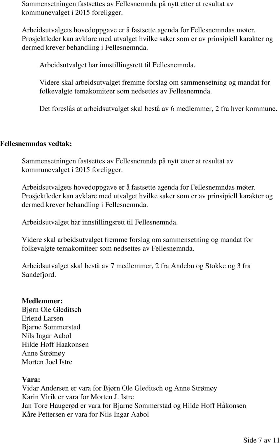 Videre skal arbeidsutvalget fremme forslag om sammensetning og mandat for folkevalgte temakomiteer som nedsettes av Fellesnemnda.