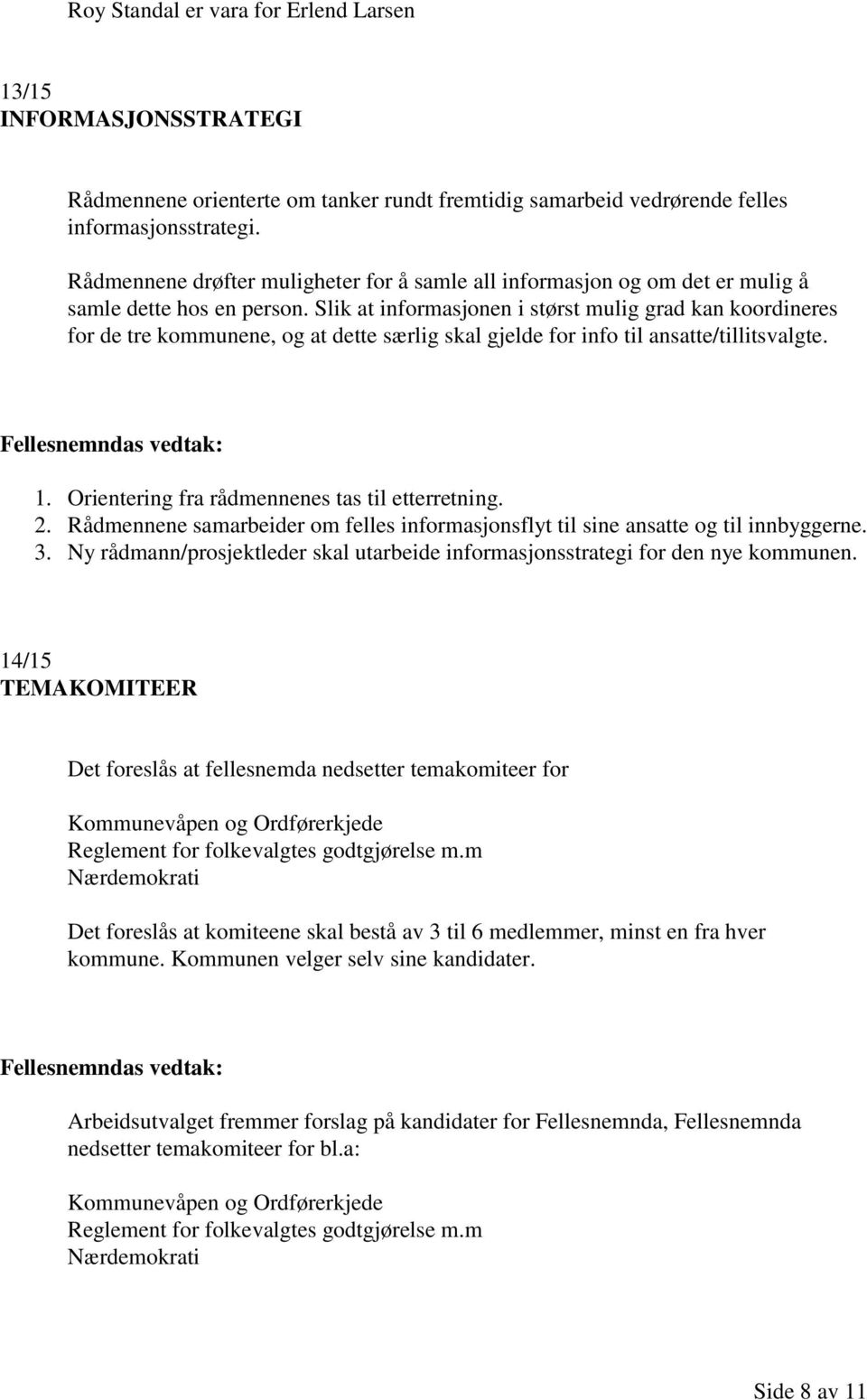 Slik at informasjonen i størst mulig grad kan koordineres for de tre kommunene, og at dette særlig skal gjelde for info til ansatte/tillitsvalgte. 1. Orientering fra rådmennenes tas til etterretning.