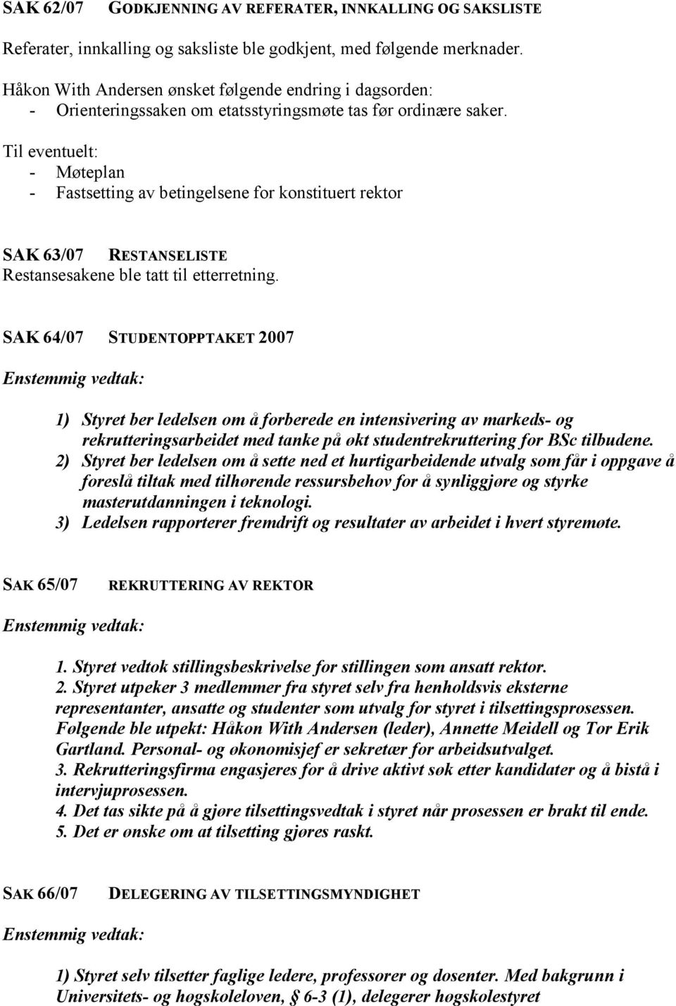 Til eventuelt: - Møteplan - Fastsetting av betingelsene for konstituert rektor SAK 63/07 RESTANSELISTE Restansesakene ble tatt til etterretning.