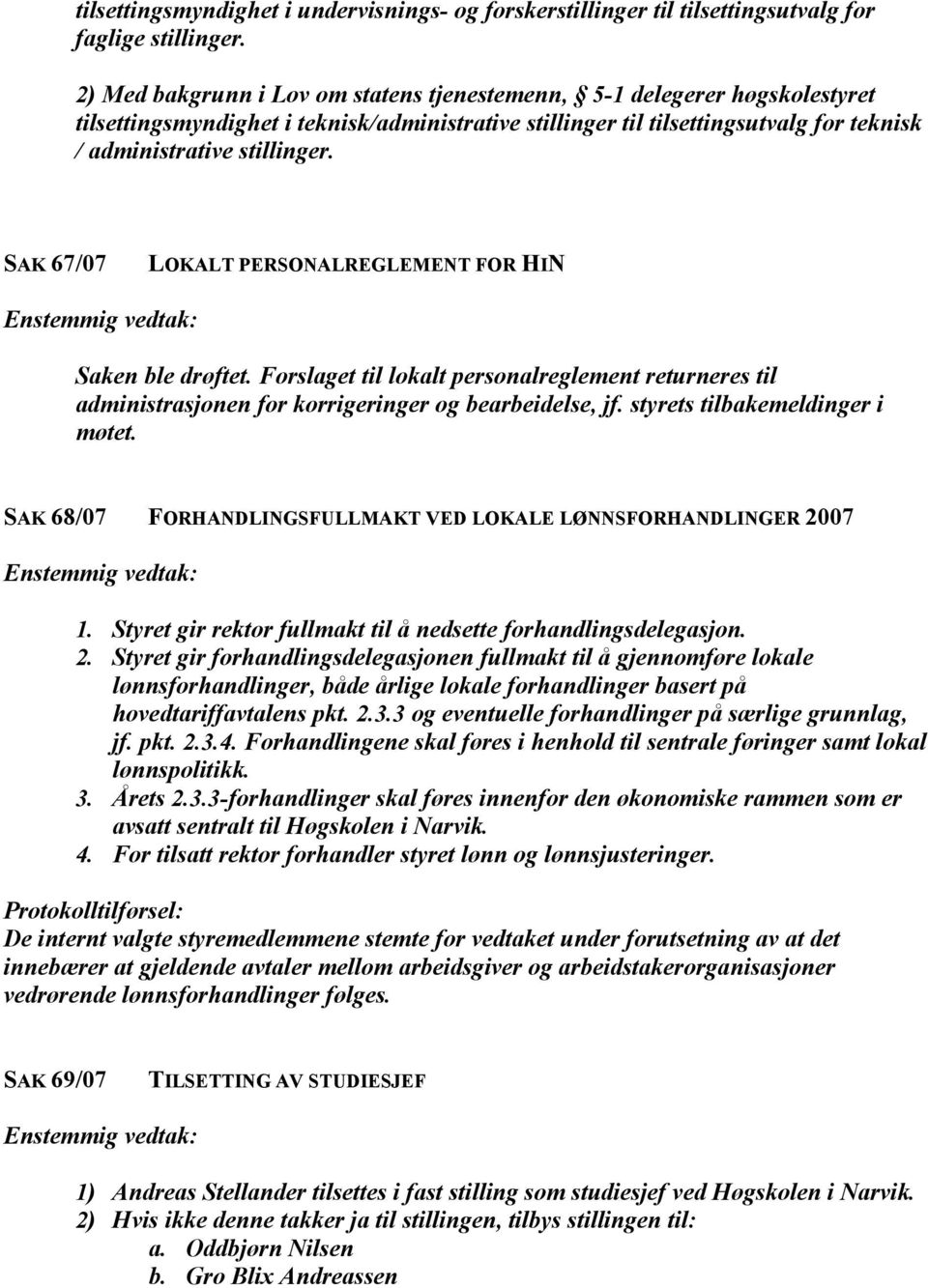 SAK 67/07 LOKALT PERSONALREGLEMENT FOR HIN Saken ble drøftet. Forslaget til lokalt personalreglement returneres til administrasjonen for korrigeringer og bearbeidelse, jf.