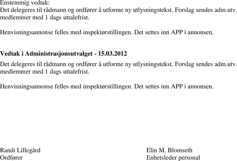 Vedtak i Administrasjonsutvalget - 15.03.2012 Det delegeres til rådmann og ordfører å utforme ny utlysningstekst. Forslag sendes adm.