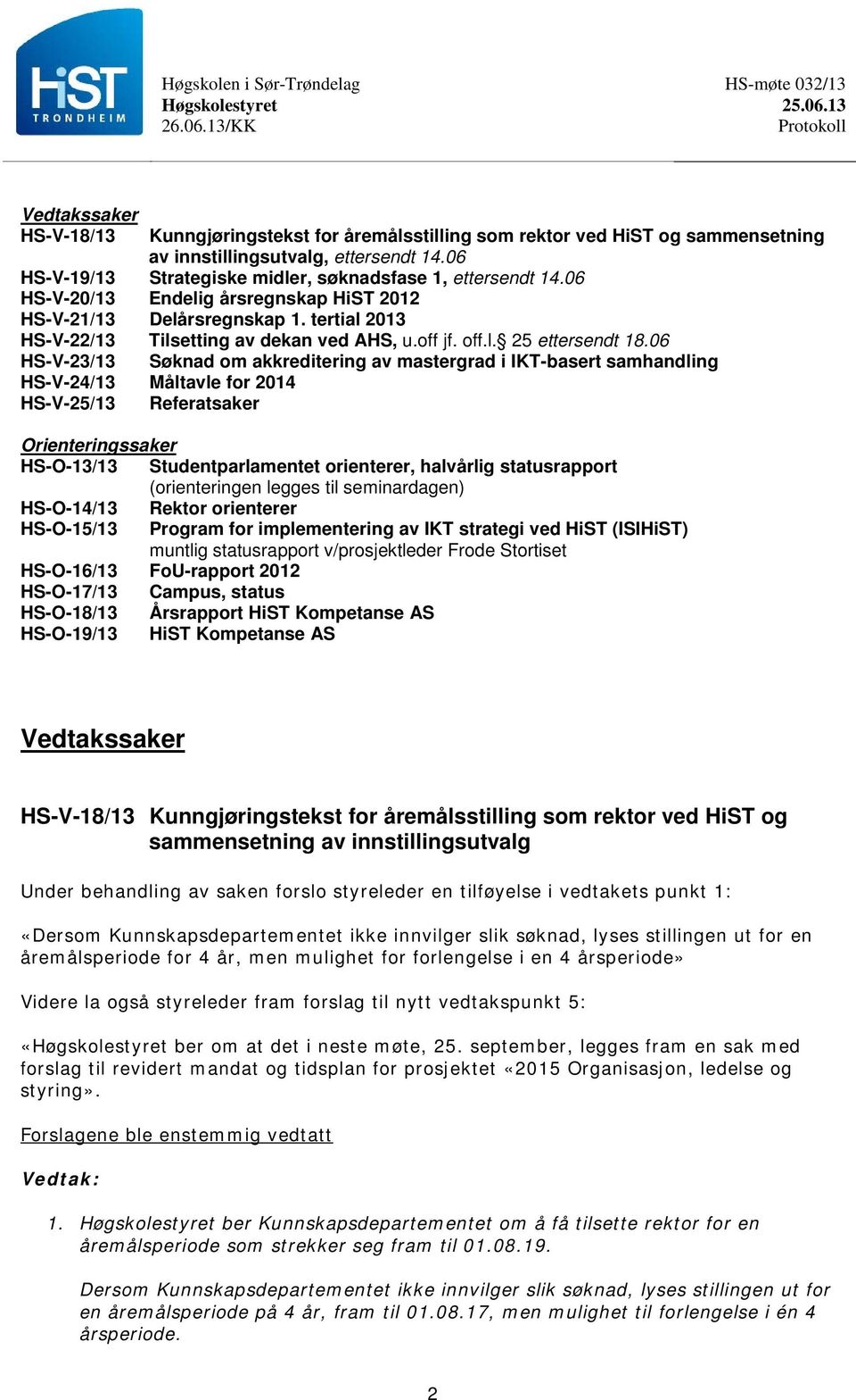 06 HS-V-23/13 HS-V-24/13 Måltavle for 2014 HS-V-25/13 Referatsaker Søknad om akkreditering av mastergrad i IKT-basert samhandling Orienteringssaker HS-O-13/13 Studentparlamentet orienterer, halvårlig