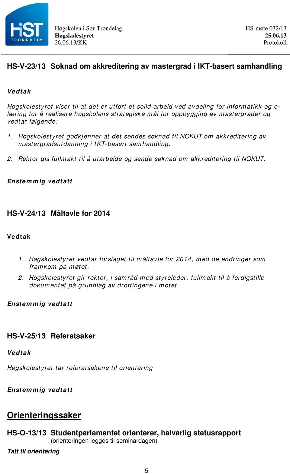 Rektor gis fullmakt til å utarbeide og sende søknad om akkreditering til NOKUT. HS-V-24/13 Måltavle for 20