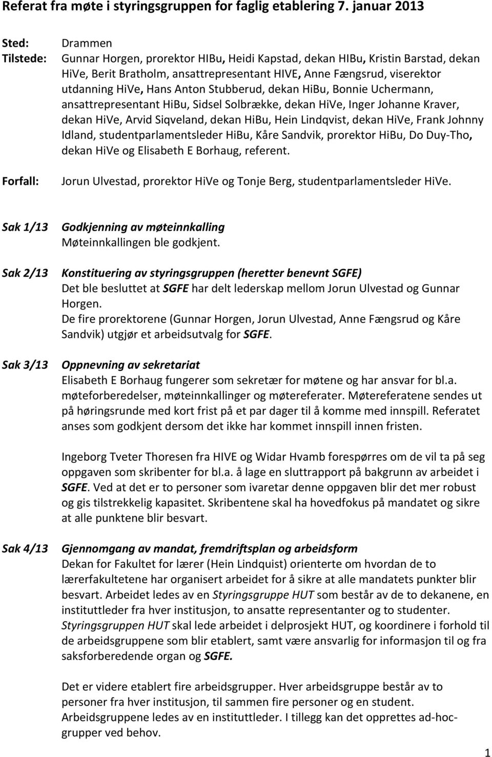 utdanning HiVe, Hans Anton Stubberud, dekan HiBu, Bonnie Uchermann, ansattrepresentant HiBu, Sidsel Solbrække, dekan HiVe, Inger Johanne Kraver, dekan HiVe, Arvid Siqveland, dekan HiBu, Hein