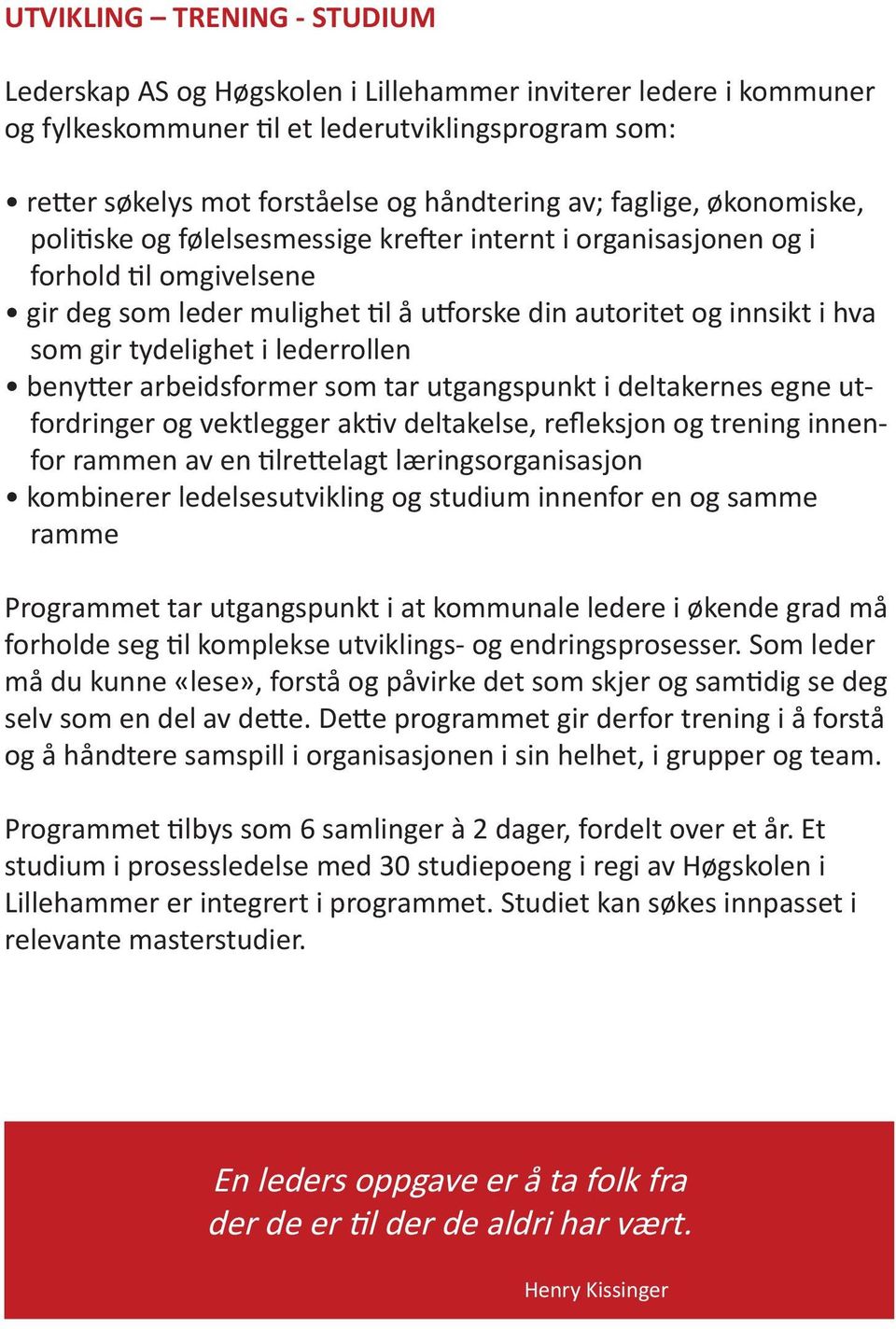 tydelighet i lederrollen benytter arbeidsformer som tar utgangspunkt i deltakernes egne utfordringer og vektlegger aktiv deltakelse, refleksjon og trening innenfor rammen av en tilrettelagt