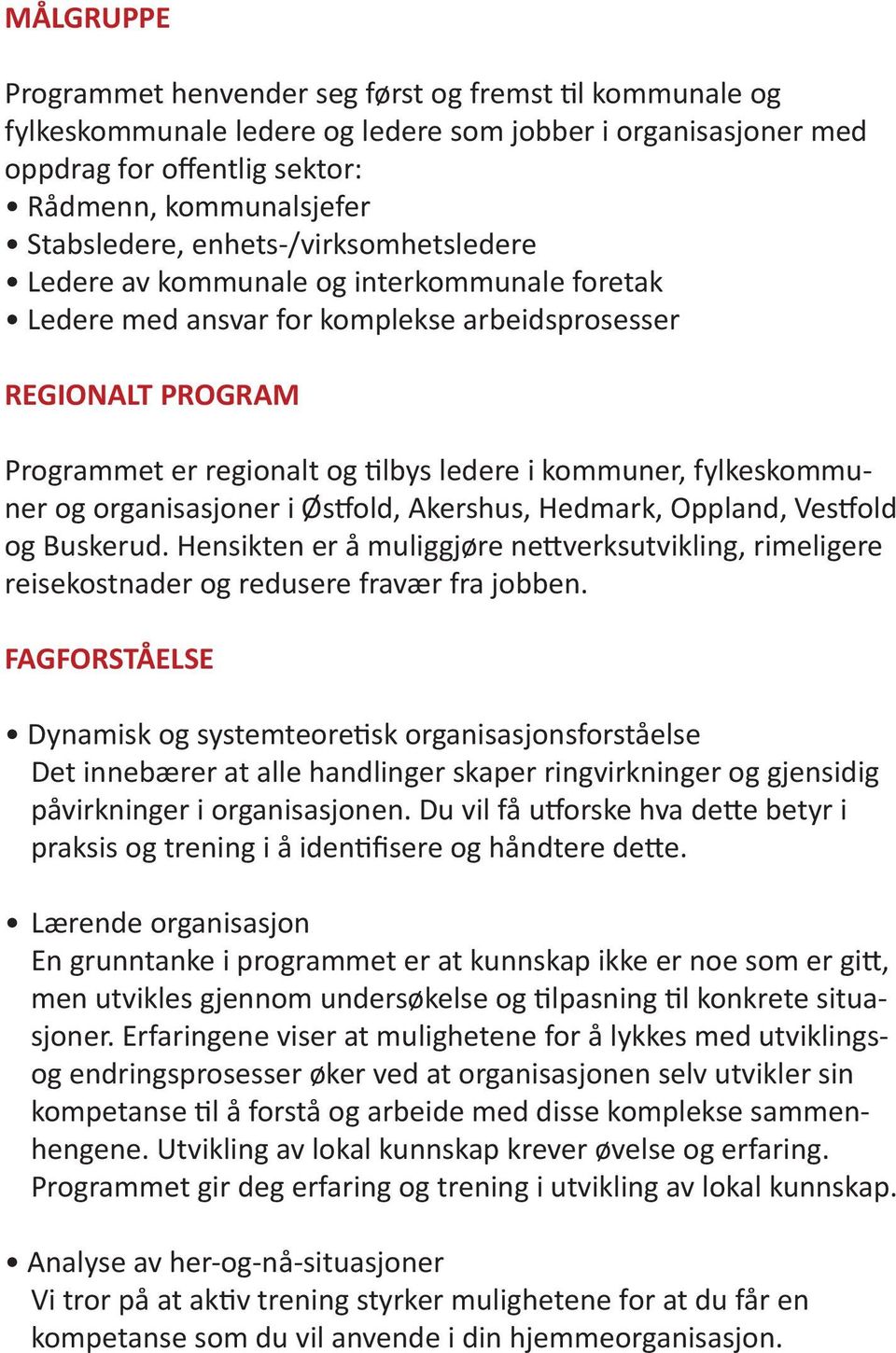 fylkeskommuner og organisasjoner i Østfold, Akershus, Hedmark, Oppland, Vestfold og Buskerud. Hensikten er å muliggjøre nettverksutvikling, rimeligere reisekostnader og redusere fravær fra jobben.