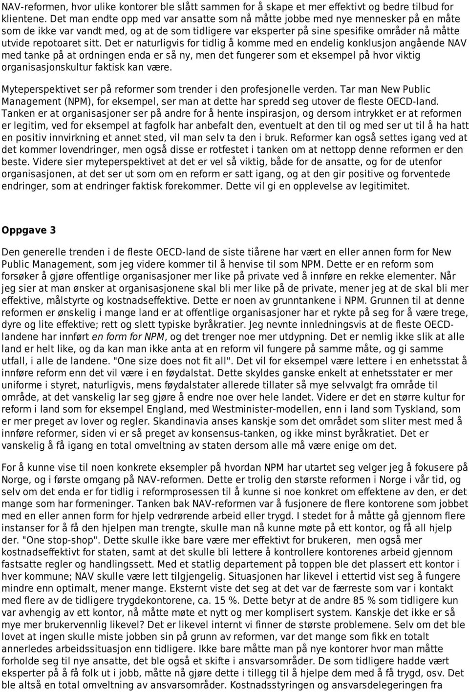 sitt. Det er naturligvis for tidlig å komme med en endelig konklusjon angående NAV med tanke på at ordningen enda er så ny, men det fungerer som et eksempel på hvor viktig organisasjonskultur faktisk