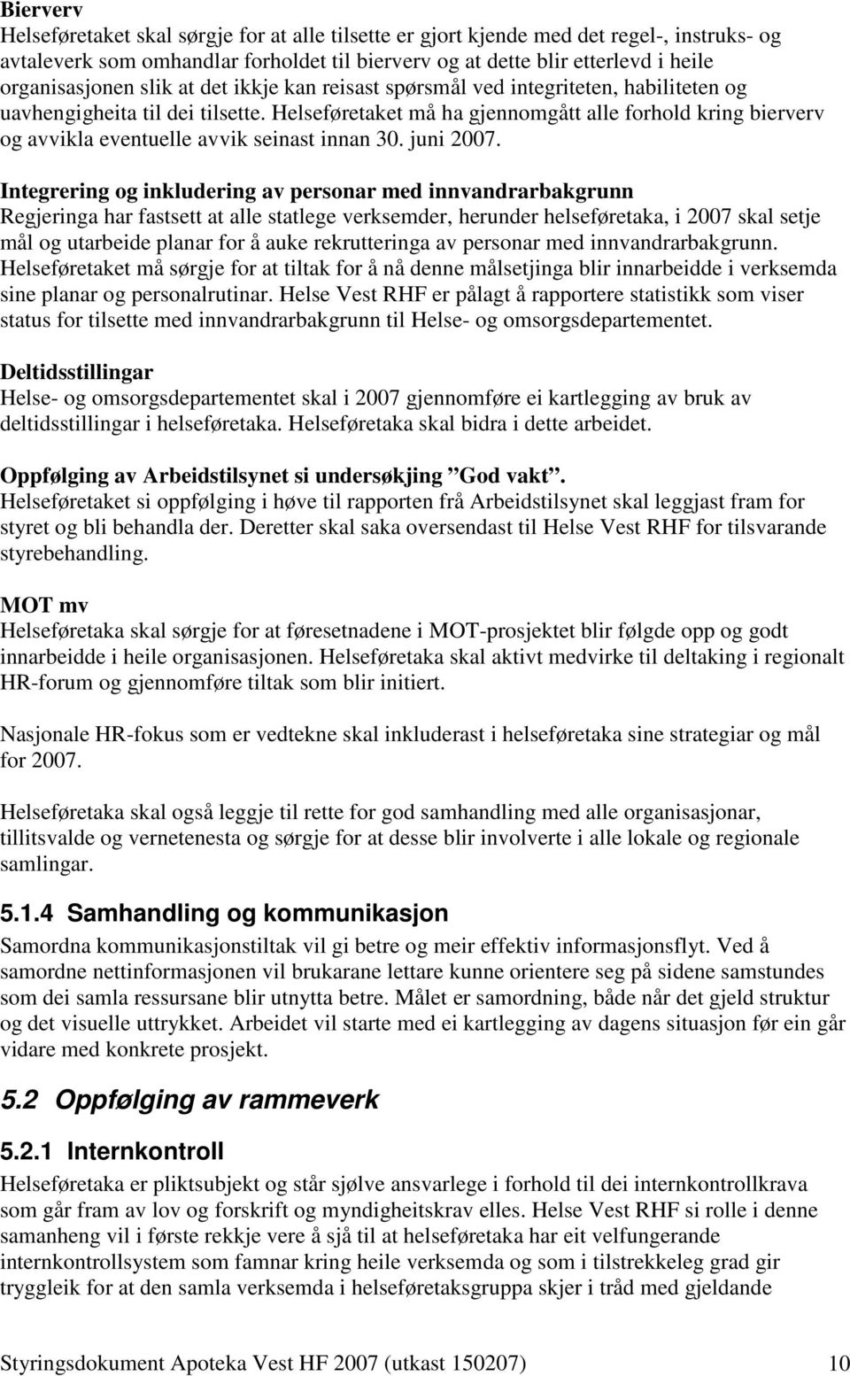 Helseføretaket må ha gjennomgått alle forhold kring bierverv og avvikla eventuelle avvik seinast innan 30. juni 2007.