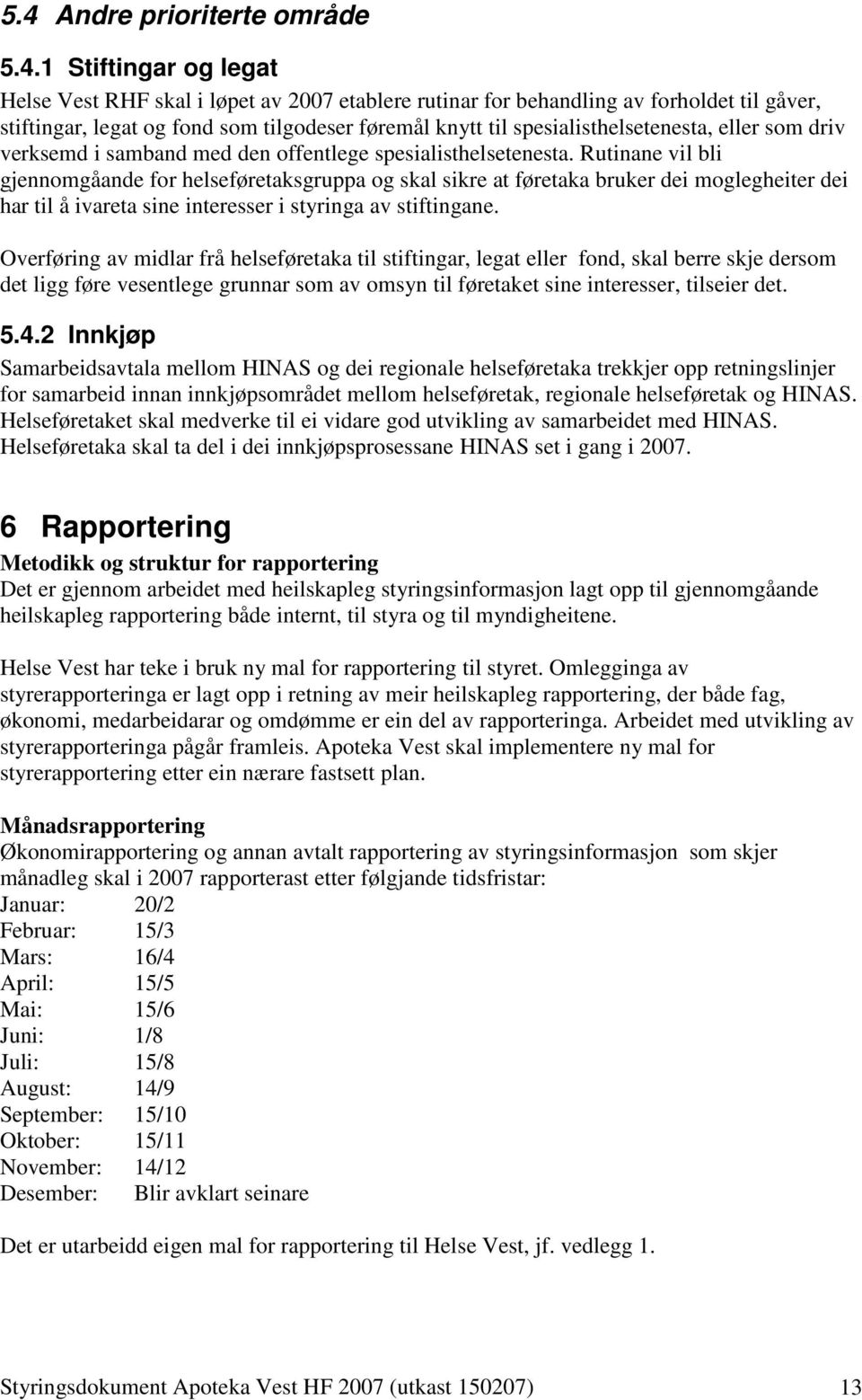 Rutinane vil bli gjennomgåande for helseføretaksgruppa og skal sikre at føretaka bruker dei moglegheiter dei har til å ivareta sine interesser i styringa av stiftingane.