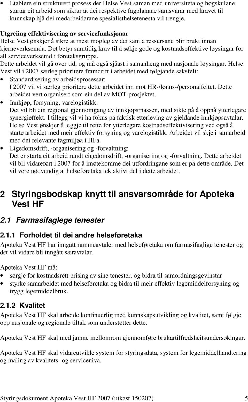 Det betyr samtidig krav til å søkje gode og kostnadseffektive løysingar for all serviceverksemd i føretaksgruppa. Dette arbeidet vil gå over tid, og må også sjåast i samanheng med nasjonale løysingar.