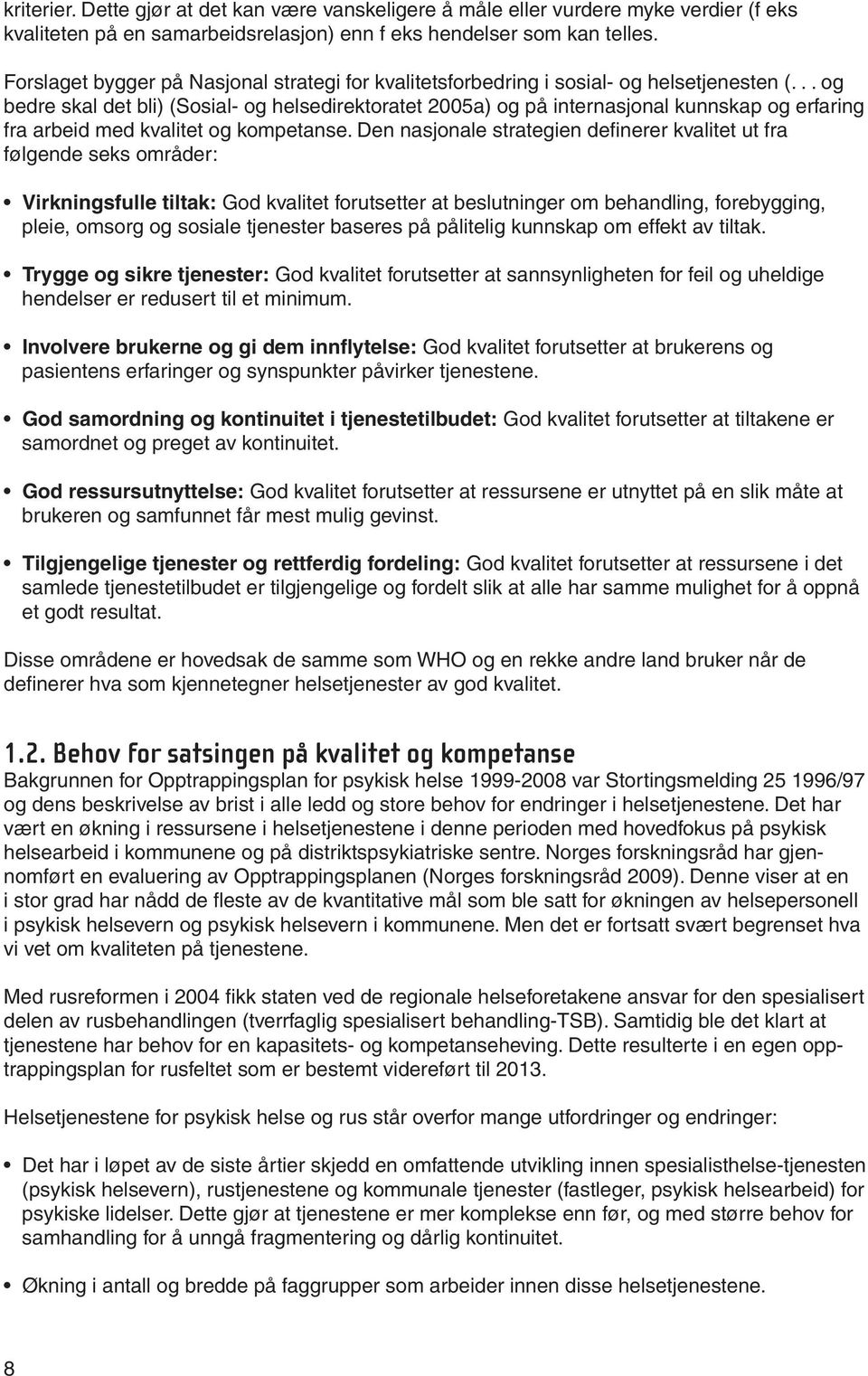 .. og bedre skal det bli) (Sosial- og helsedirektoratet 2005a) og på internasjonal kunnskap og erfaring fra arbeid med kvalitet og kompetanse.