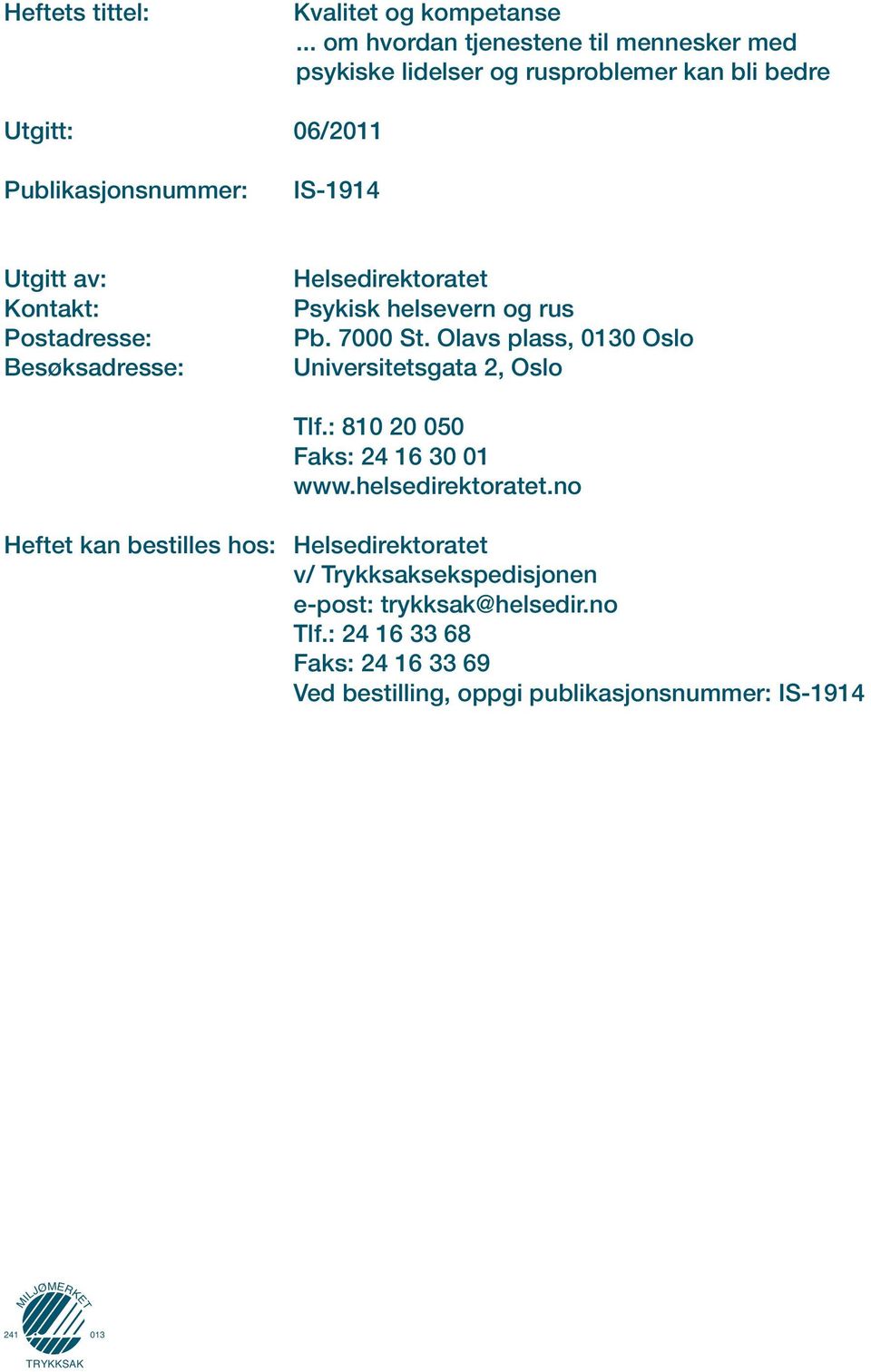 Kontakt: Postadresse: Besøksadresse: Helsedirektoratet Psykisk helsevern og rus Pb. 7000 St. Olavs plass, 0130 Oslo Universitetsgata 2, Oslo Tlf.