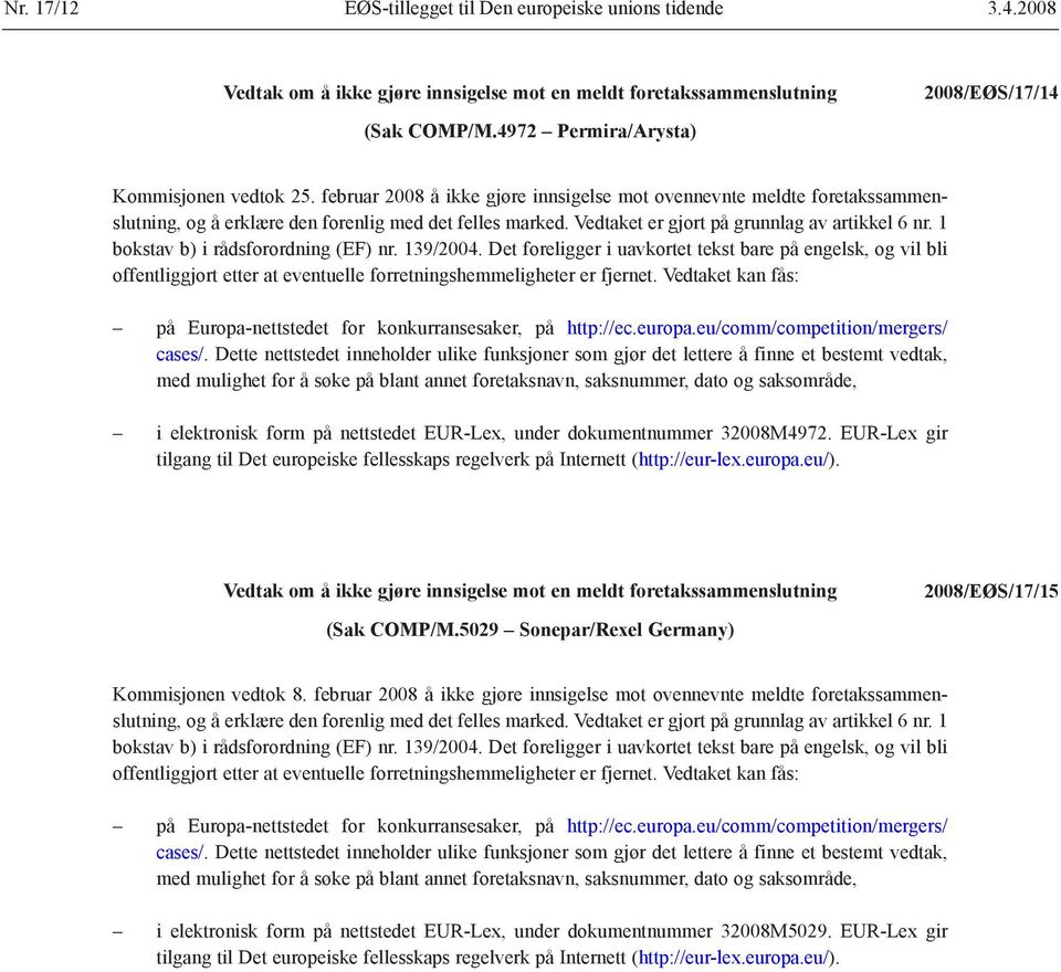 1 bokstav b) i rådsforordning (EF) nr. 139/2004. Det foreligger i uavkortet tekst bare på engelsk, og vil bli offentliggjort etter at eventuelle forretningshemmeligheter er fjernet.