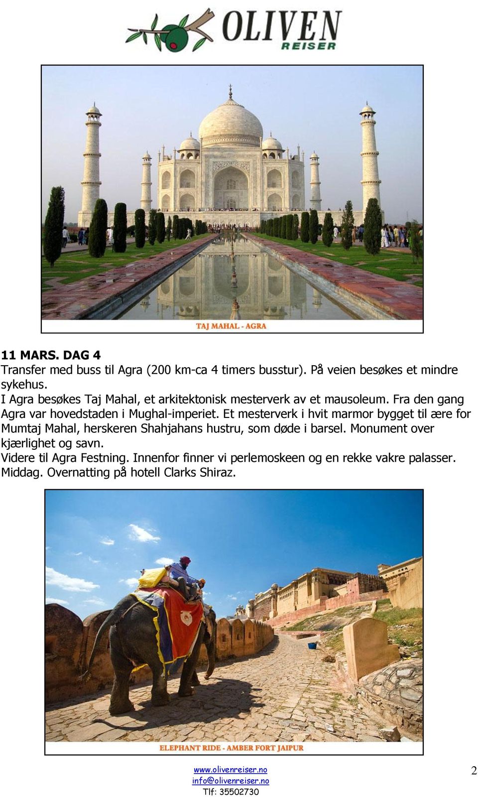 Et mesterverk i hvit marmor bygget til ære for Mumtaj Mahal, herskeren Shahjahans hustru, som døde i barsel.