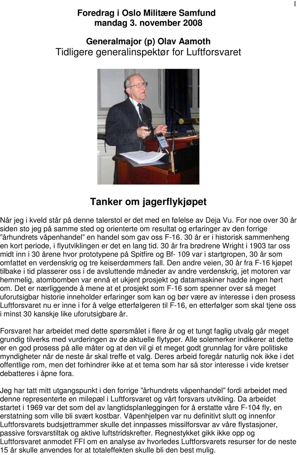 For noe over 30 år siden sto jeg på samme sted og orienterte om resultat og erfaringer av den forrige århundrets våpenhandel en handel som gav oss F-16.