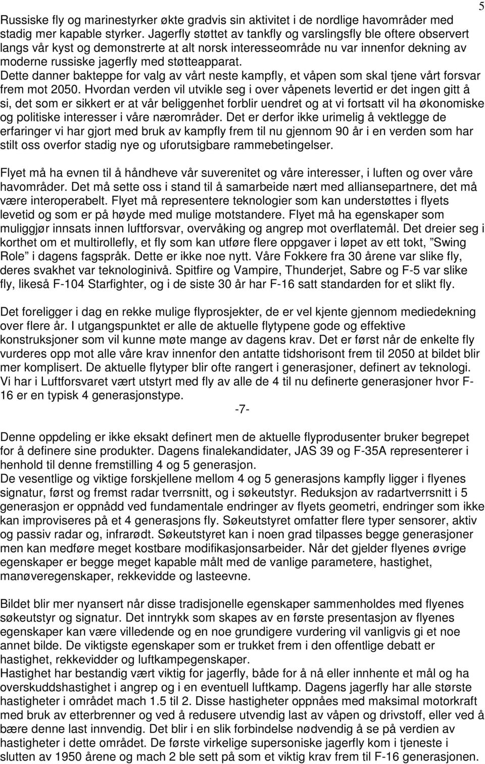 Dette danner bakteppe for valg av vårt neste kampfly, et våpen som skal tjene vårt forsvar frem mot 2050.