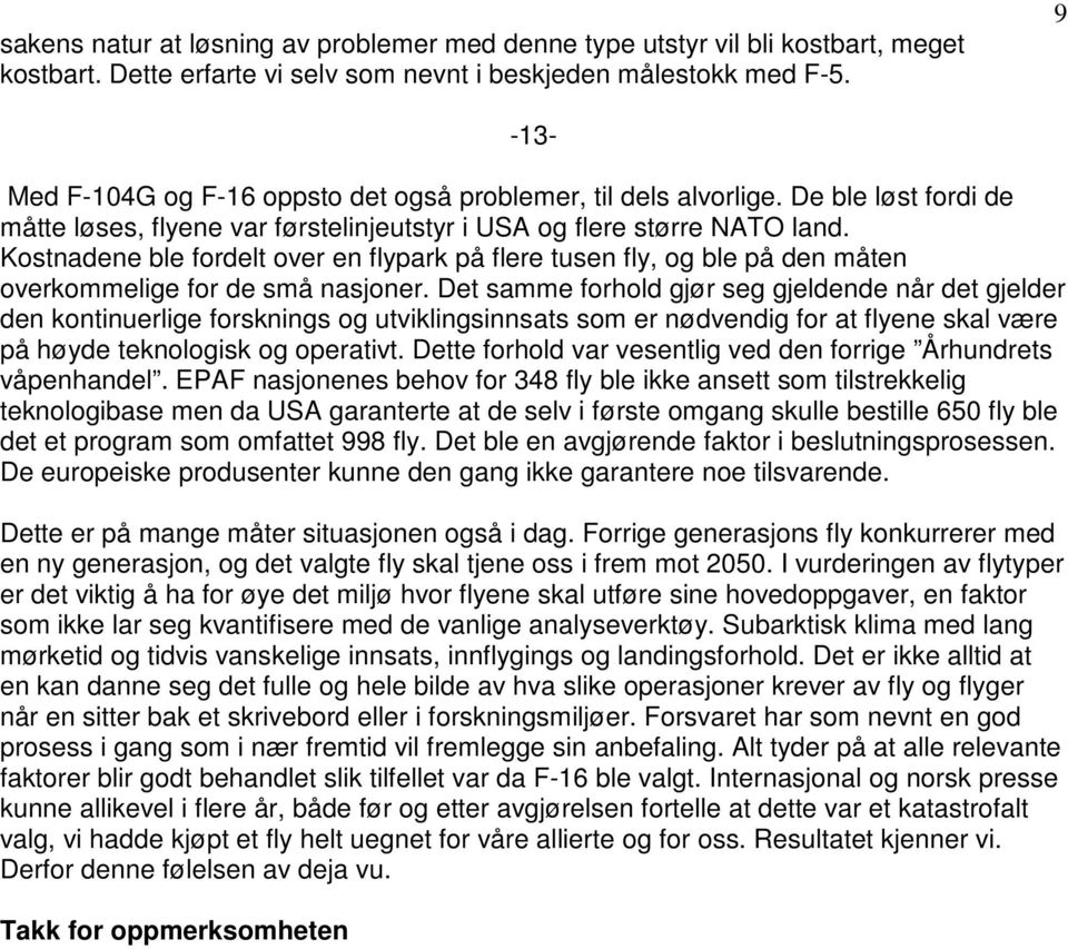 Kostnadene ble fordelt over en flypark på flere tusen fly, og ble på den måten overkommelige for de små nasjoner.