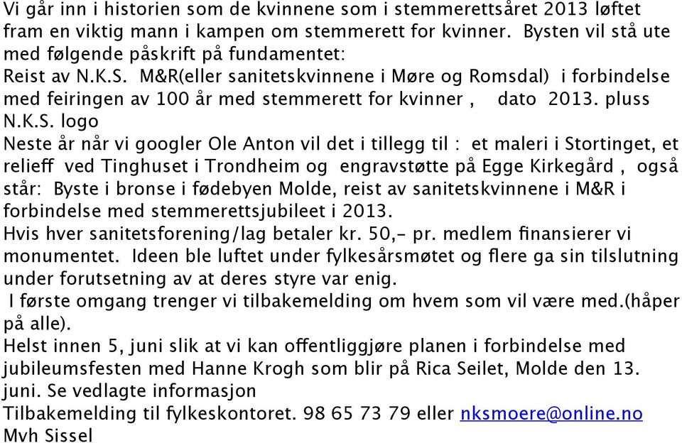 : et maleri i Stortinget, et relieff ved Tinghuset i Trondheim og engravstøtte på Egge Kirkegård, også står: Byste i bronse i fødebyen Molde, reist av sanitetskvinnene i M&R i forbindelse med