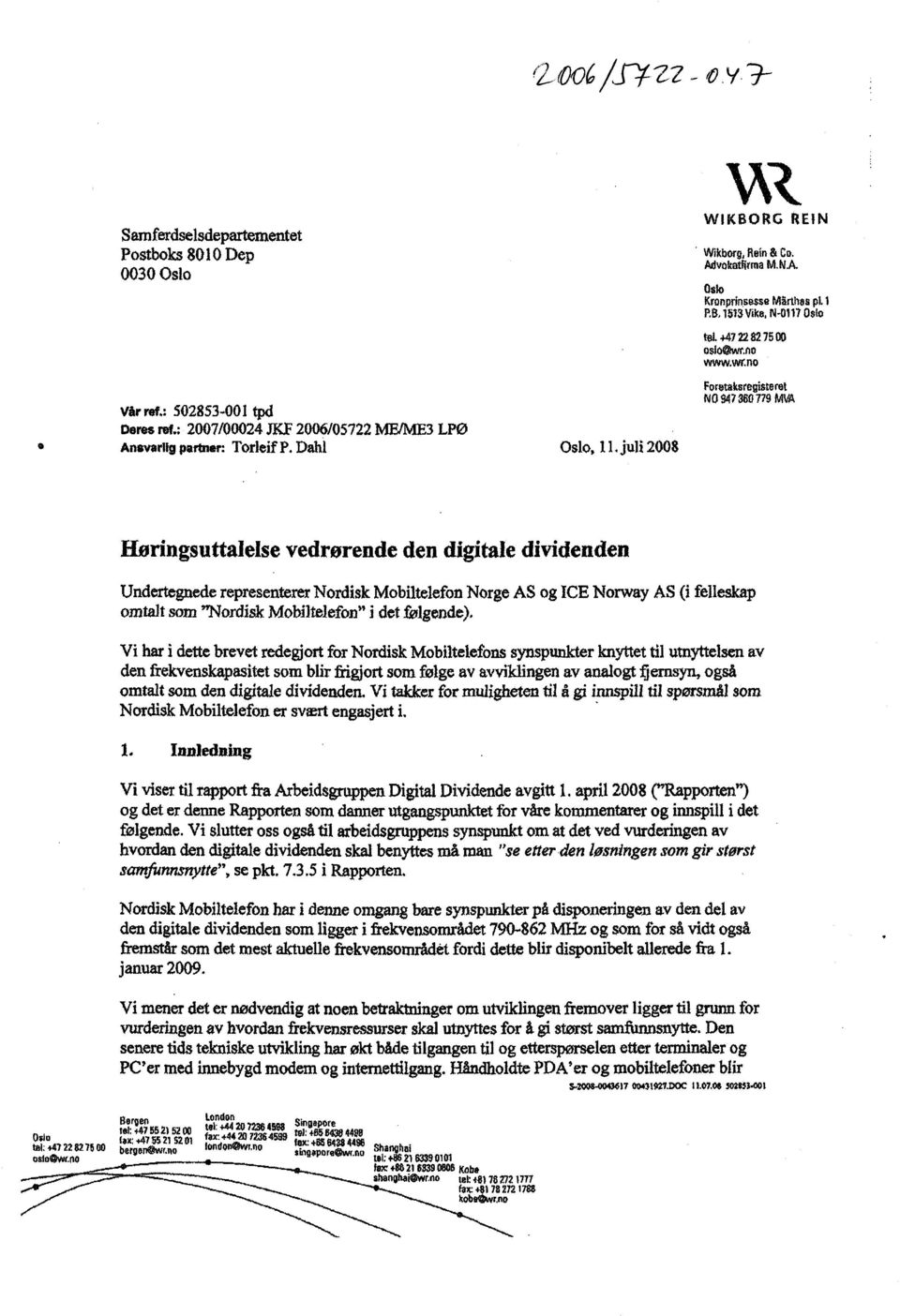 no Foretaksregisteret NO 947 360 779 MVA Høringsuttalelse vedrørende den digitale dividenden Undertegnede representerer Nordisk Mobiltelefon Norge AS og ICE Norway AS (i felleskap omtalt som "Nordisk