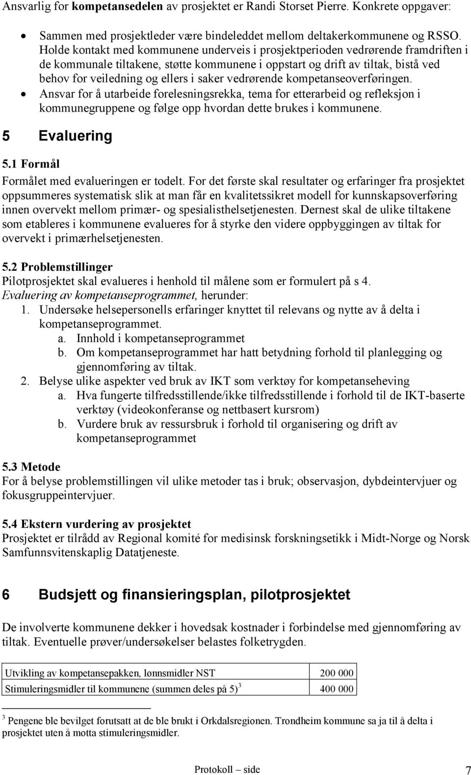 saker vedrørende kompetanseoverføringen. Ansvar for å utarbeide forelesningsrekka, tema for etterarbeid og refleksjon i kommunegruppene og følge opp hvordan dette brukes i kommunene. 5 Evaluering 5.