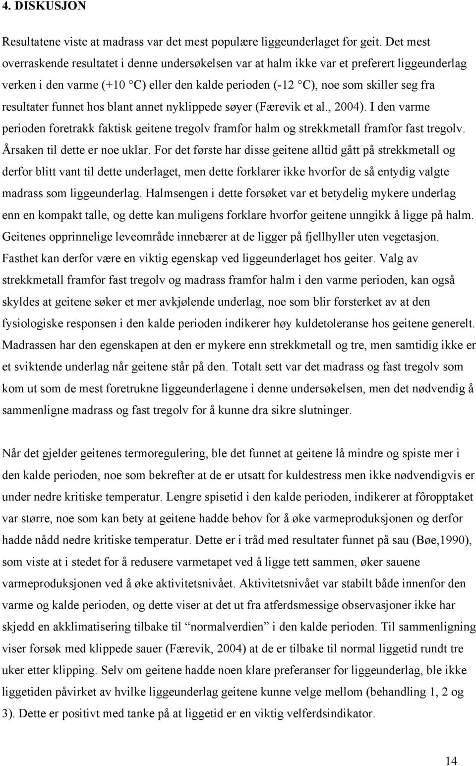 funnet hos lant annet nyklippede søyer (Færevik et al., 2004). I den varme perioden foretrakk faktisk geitene tregolv framfor halm og strekkmetall framfor fast tregolv. Årsaken til dette er noe uklar.