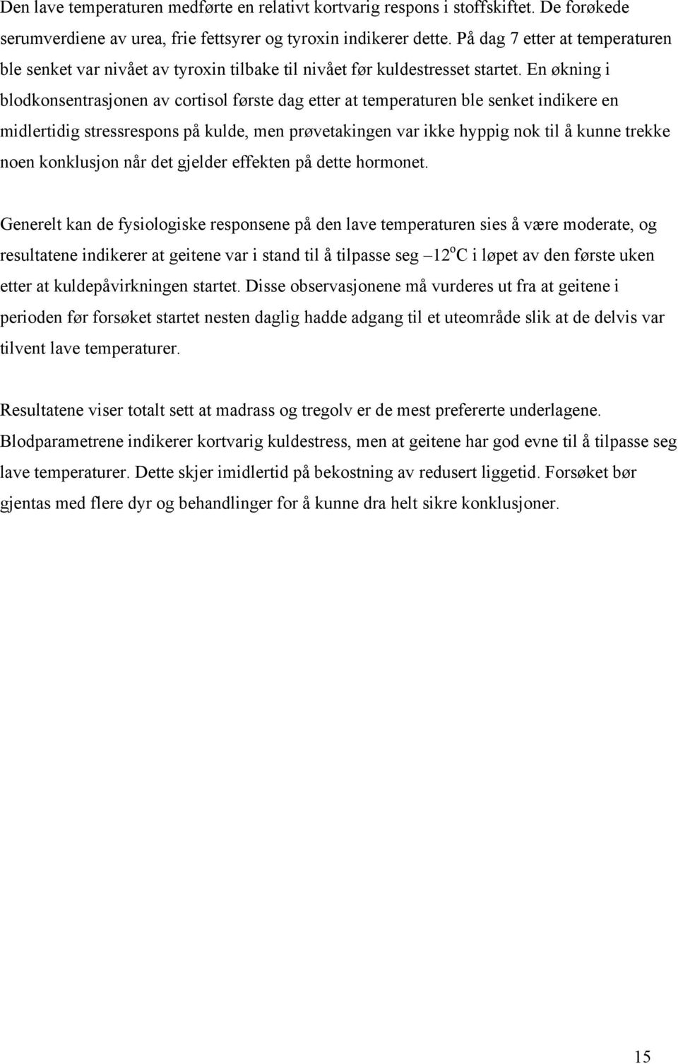 En økning i lodkonsentrasjonen av cortisol første dag etter at temperaturen le senket indikere en midlertidig stressrespons på kulde, men prøvetakingen var ikke hyppig nok til å kunne trekke noen