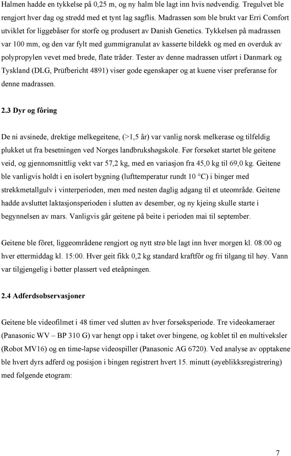 Tykkelsen på madrassen var 100 mm, og den var fylt med gummigranulat av kasserte ildekk og med en overduk av polypropylen vevet med rede, flate tråder.