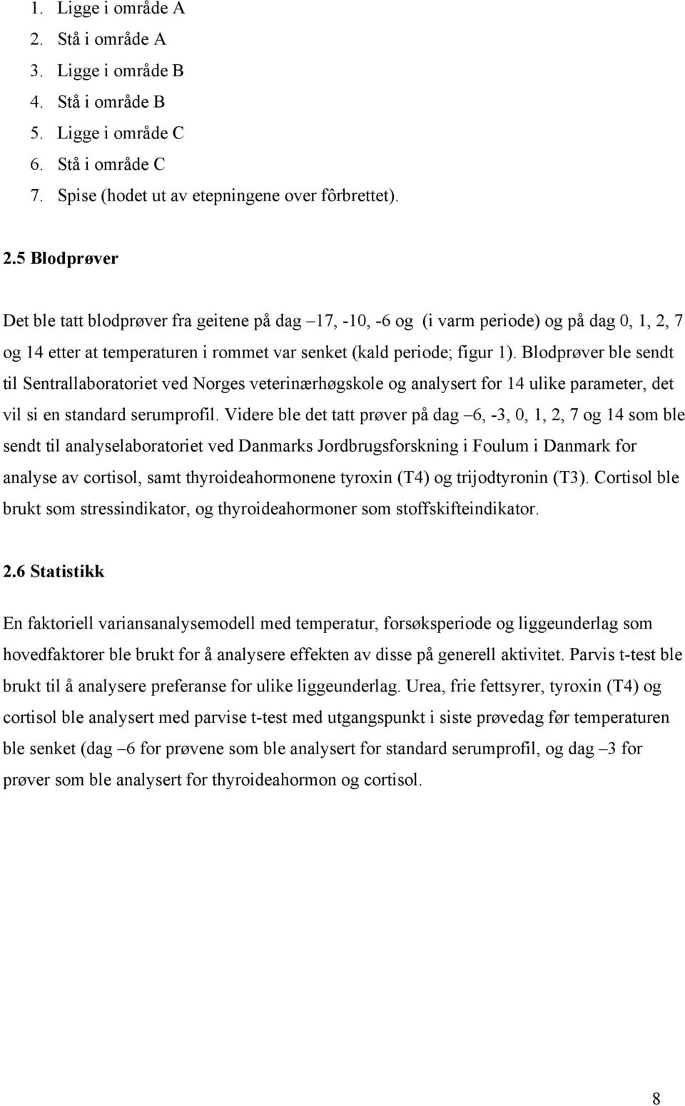 5 Blodprøver Det le tatt lodprøver fra geitene på dag 17, -10, -6 og (i varm periode) og på dag 0, 1, 2, 7 og 14 etter at temperaturen i rommet var senket (kald periode; figur 1).