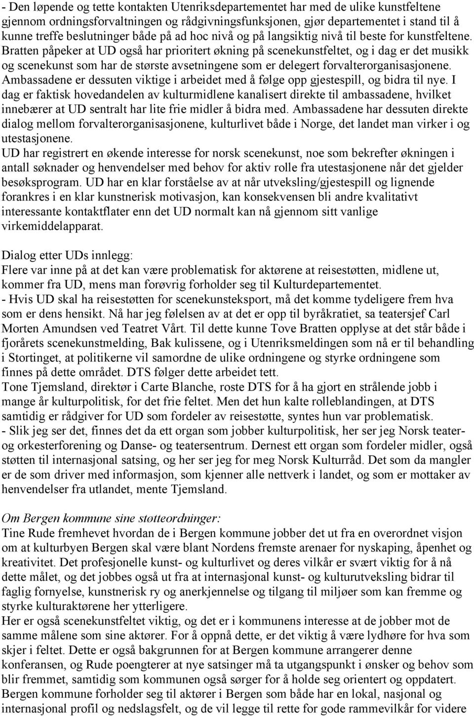 Bratten påpeker at UD også har prioritert økning på scenekunstfeltet, og i dag er det musikk og scenekunst som har de største avsetningene som er delegert forvalterorganisasjonene.