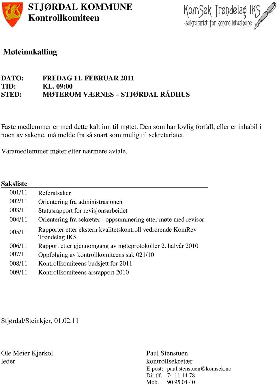 Saksliste 001/11 Referatsaker 002/11 Orientering fra administrasjonen 003/11 Statusrapport for revisjonsarbeidet 004/11 Orientering fra sekretær - oppsummering etter møte med revisor 005/11 Rapporter