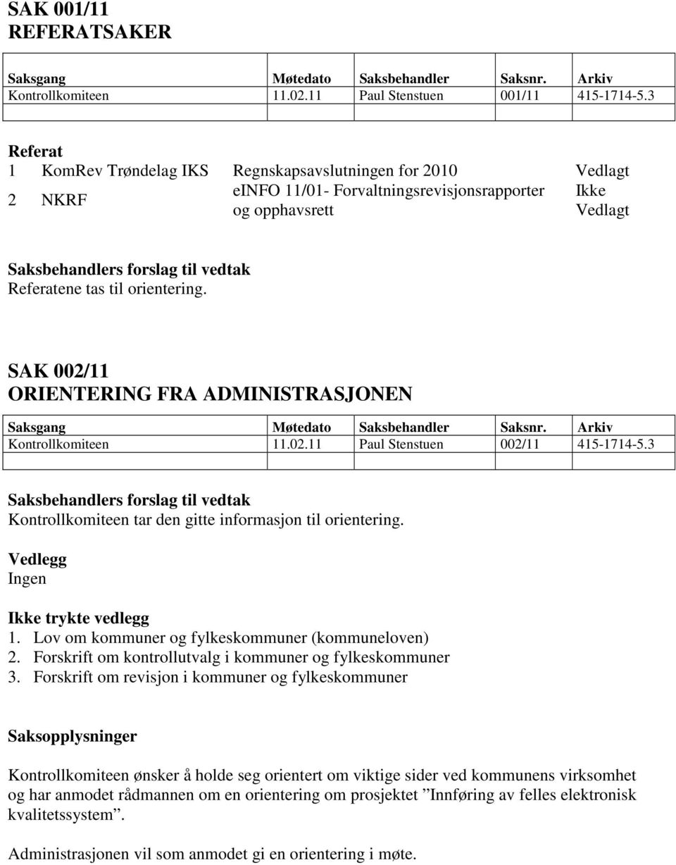 SAK 002/11 ORIENTERING FRA ADMINISTRASJONEN Kontrollkomiteen 11.02.11 Paul Stenstuen 002/11 415-1714-5.3 Kontrollkomiteen tar den gitte informasjon til orientering. Ingen 1.