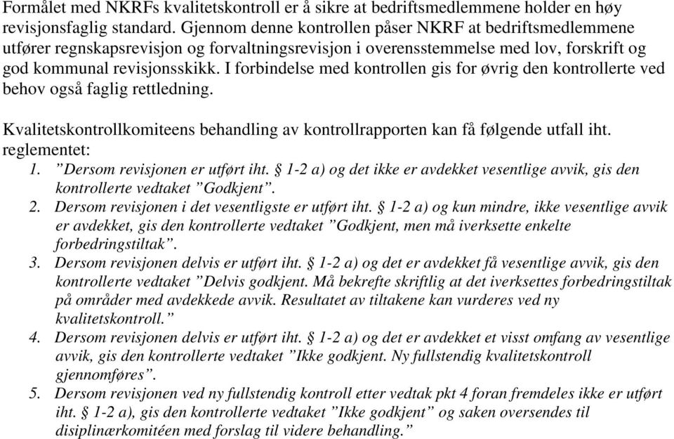 I forbindelse med kontrollen gis for øvrig den kontrollerte ved behov også faglig rettledning. Kvalitetskontrollkomiteens behandling av kontrollrapporten kan få følgende utfall iht. reglementet: 1.