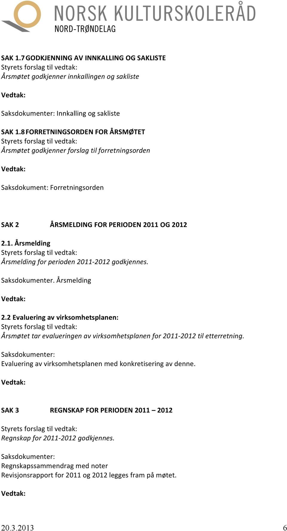 OG 2012 2.1. Årsmelding Årsmelding for perioden 2011-2012 godkjennes. Saksdokumenter. Årsmelding 2.
