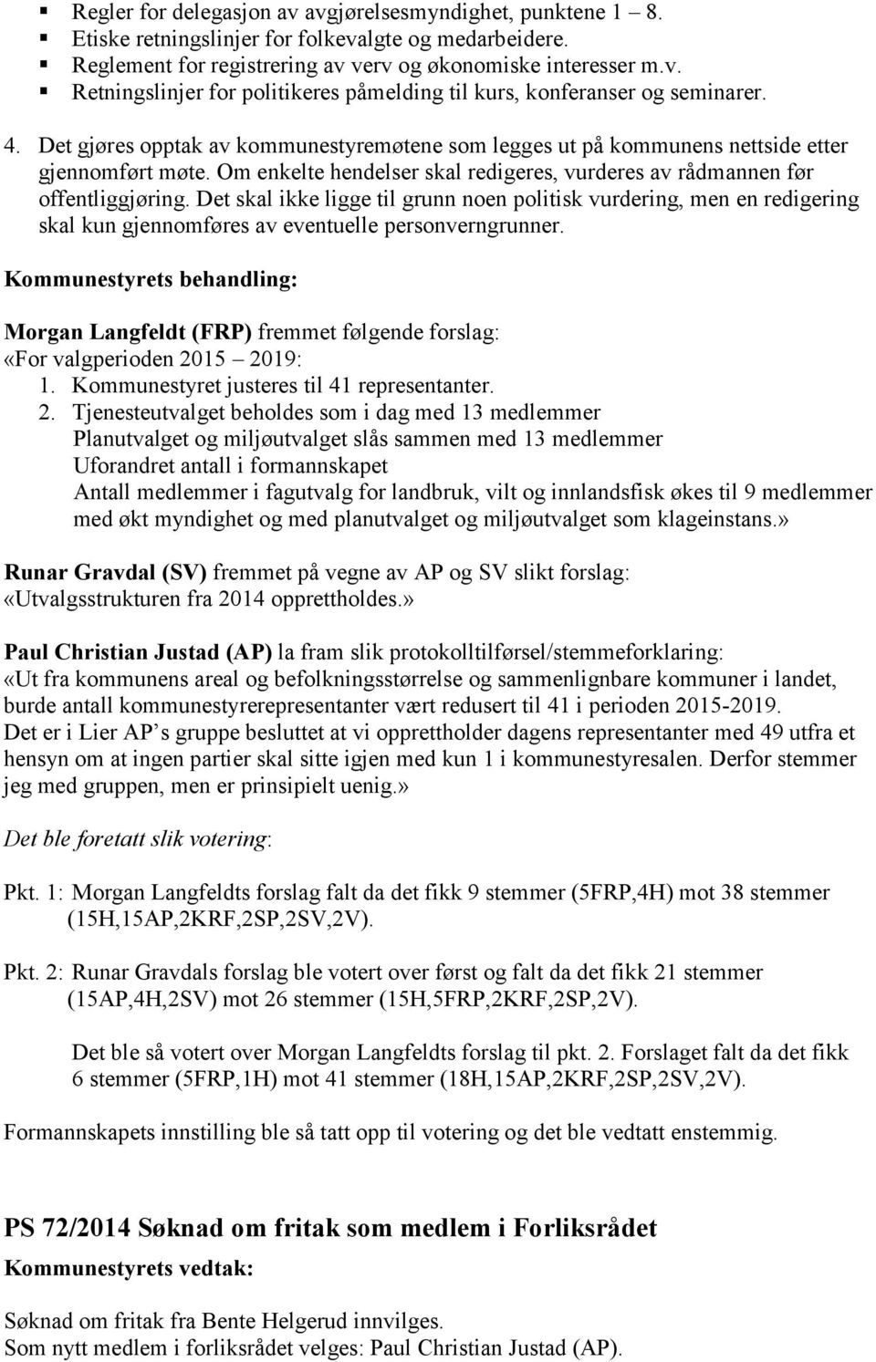 Det skal ikke ligge til grunn noen politisk vurdering, men en redigering skal kun gjennomføres av eventuelle personverngrunner.