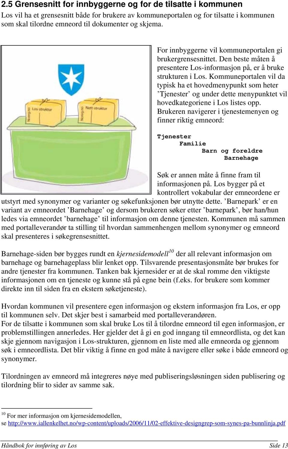 Kommuneportalen vil da typisk ha et hovedmenypunkt som heter Tjenester og under dette menypunktet vil hovedkategoriene i Los listes opp.