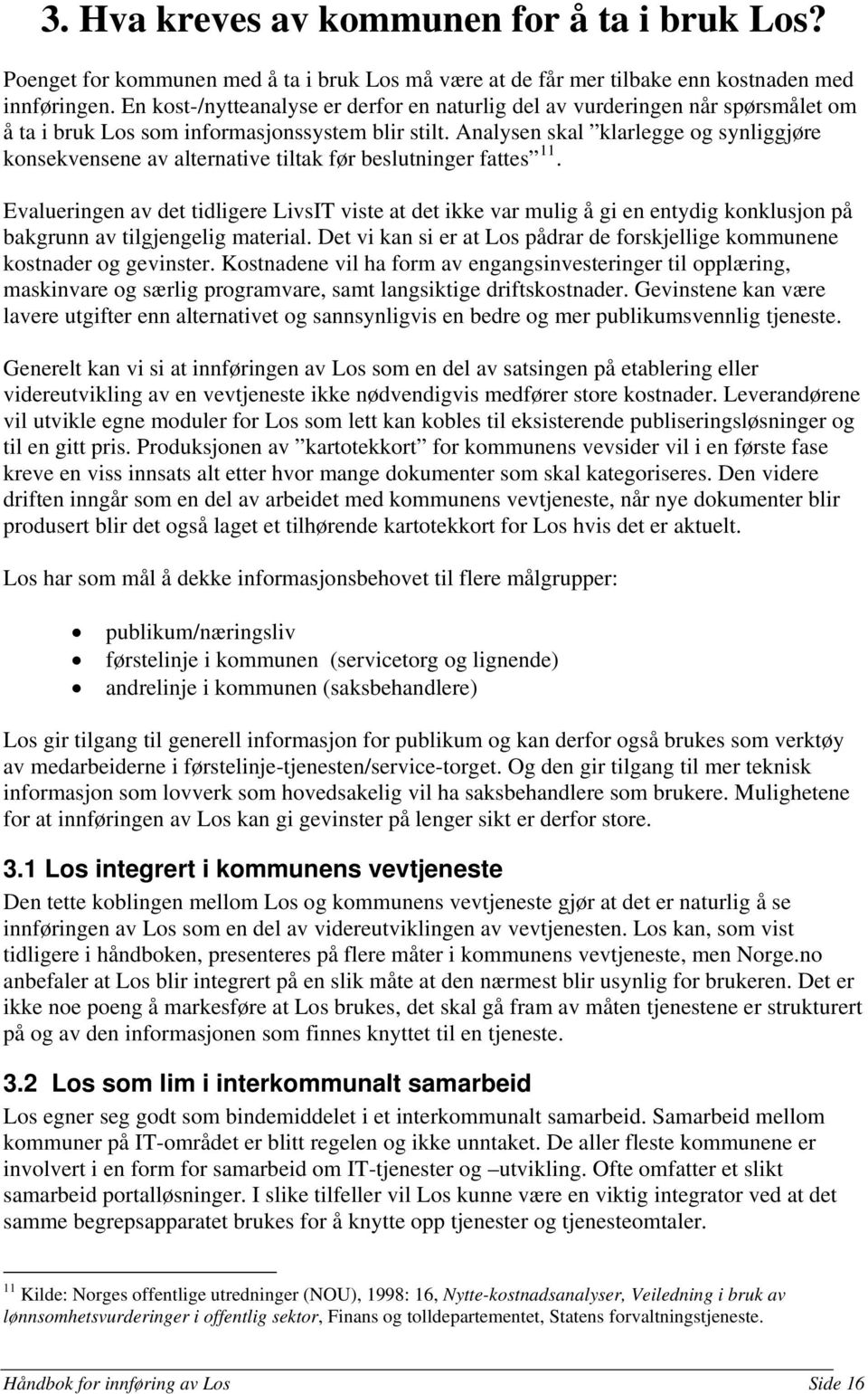 Analysen skal klarlegge og synliggjøre konsekvensene av alternative tiltak før beslutninger fattes 11.