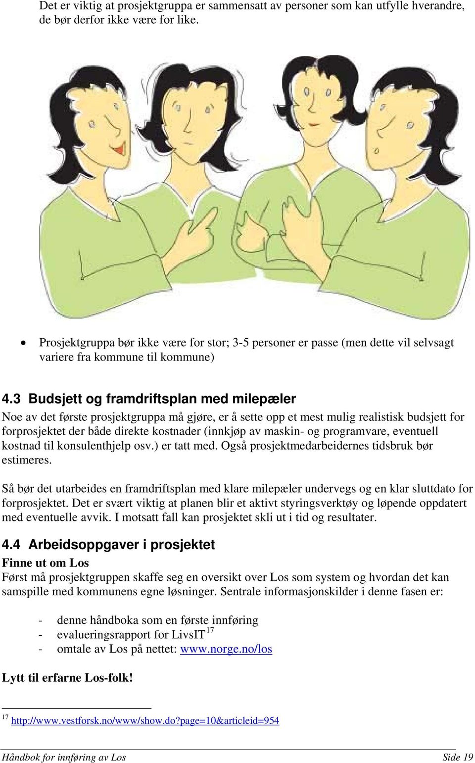 3 Budsjett og framdriftsplan med milepæler Noe av det første prosjektgruppa må gjøre, er å sette opp et mest mulig realistisk budsjett for forprosjektet der både direkte kostnader (innkjøp av maskin-