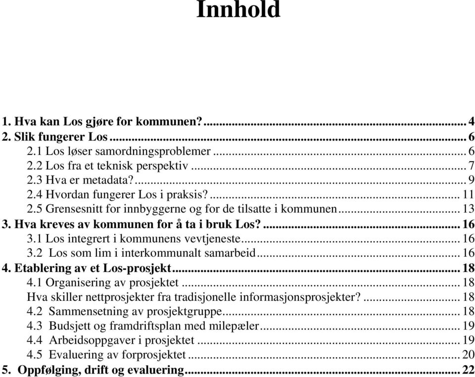 1 Los integrert i kommunens vevtjeneste... 16 3.2 Los som lim i interkommunalt samarbeid... 16 4. Etablering av et Los-prosjekt... 18 4.1 Organisering av prosjektet.