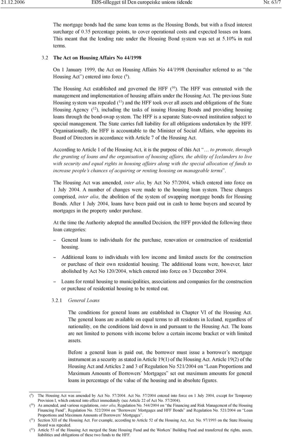 2 The Act on Housing Affairs No 44/1998 On 1 January 1999, the Act on Housing Affairs No 44/1998 (hereinafter referred to as the Housing Act ) entered into force ( 9 ).