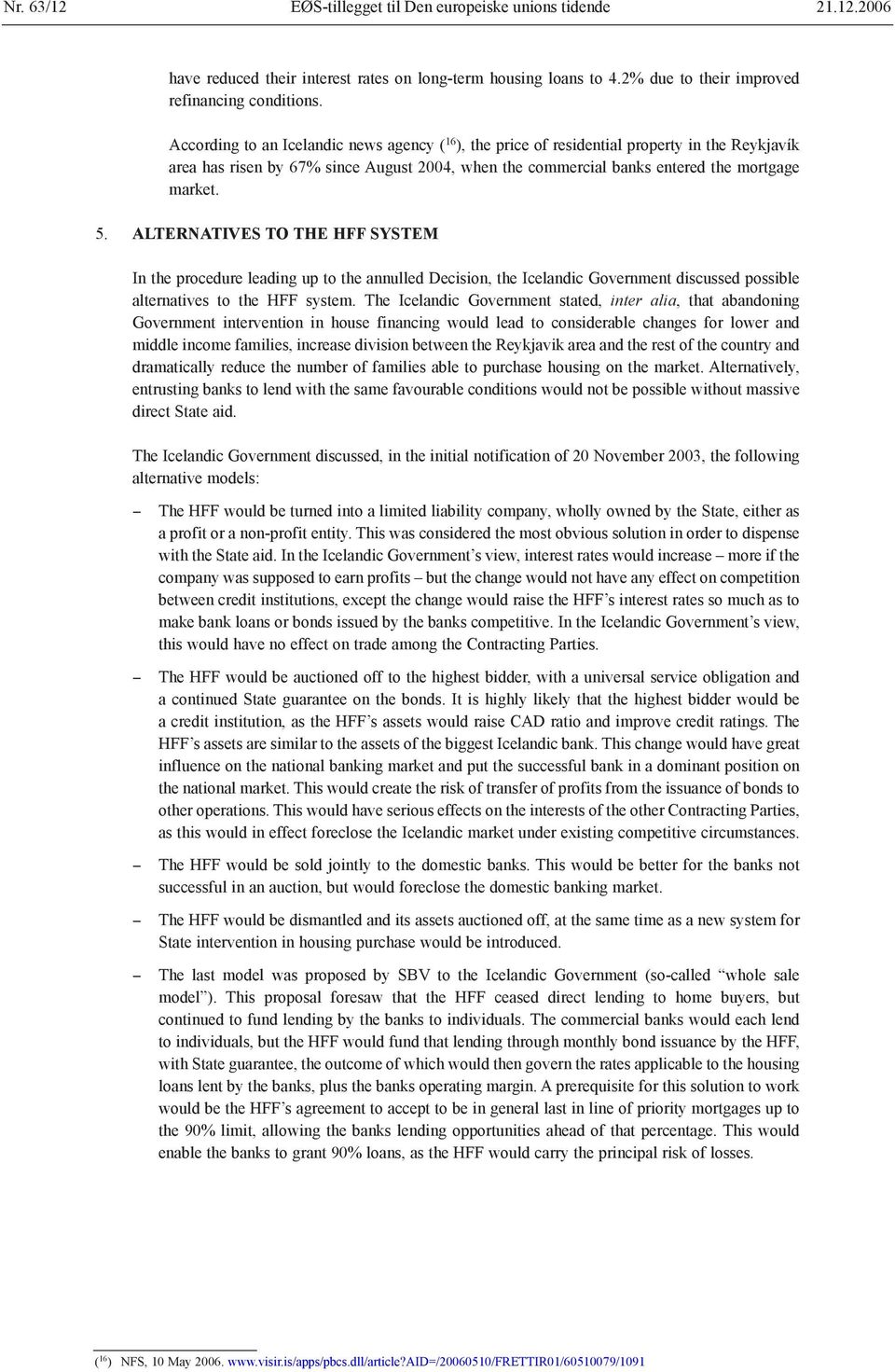 ALTERNATIVES TO THE HFF SYSTEM In the procedure leading up to the annulled Decision, the Icelandic Government discussed possible alternatives to the HFF system.