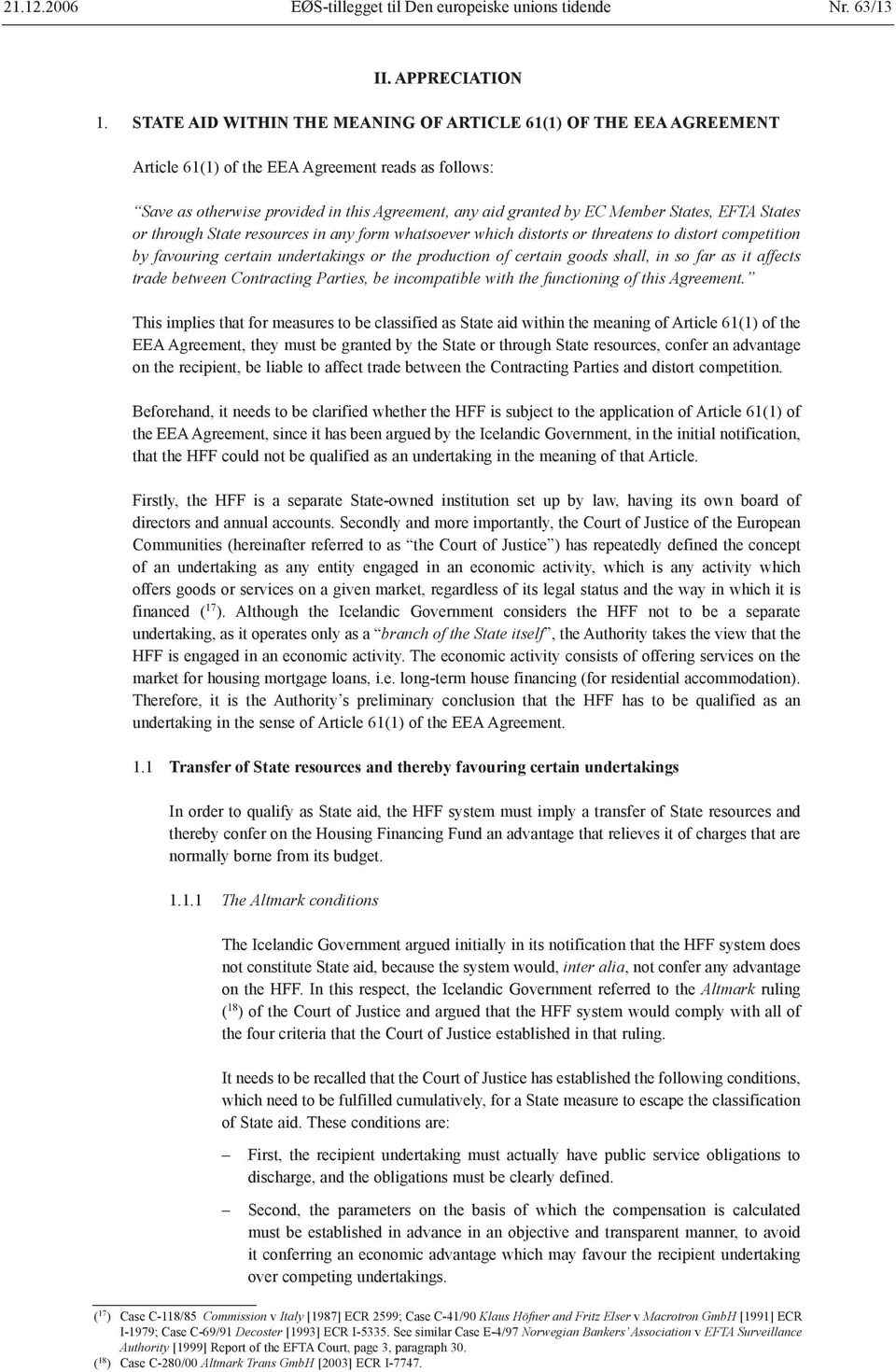 States, EFTA States or through State resources in any form whatsoever which distorts or threatens to distort competition by favouring certain undertakings or the production of certain goods shall, in