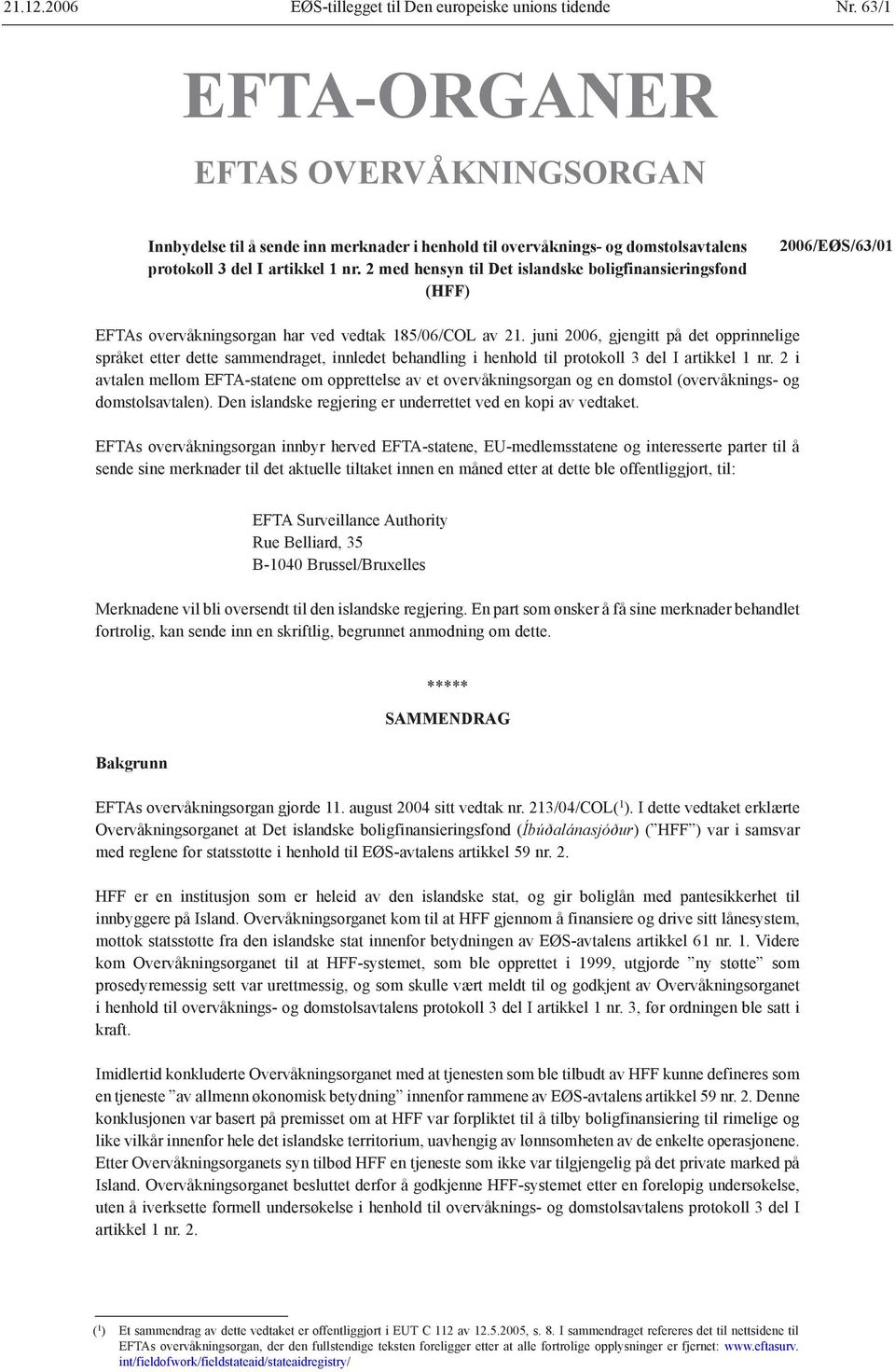 2 med hensyn til Det islandske boligfinansieringsfond (HFF) 2006/EØS/63/01 EFTAs overvåkningsorgan har ved vedtak 185/06/COL av 21.